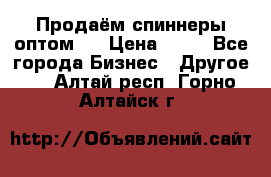 Продаём спиннеры оптом.  › Цена ­ 40 - Все города Бизнес » Другое   . Алтай респ.,Горно-Алтайск г.